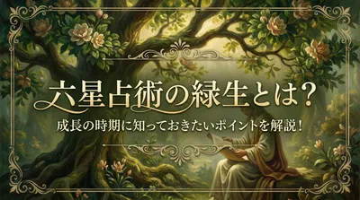 六星占術の緑生とは？成長の時期に知っておきたいポイントを解説！