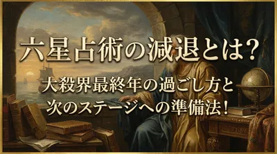 六星占術の減退とは？大殺界最終年の過ごし方と次のステージへの準備法！